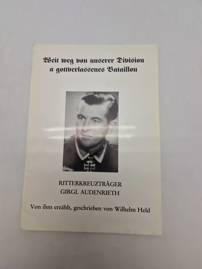 Weit weg von unserer Division a gottverlassenes Bataillon
RITTERKREUZTRÄGER GIRGL AUDENRIETH
Von ihm erzählt, geschrieben von Wilhelm Held