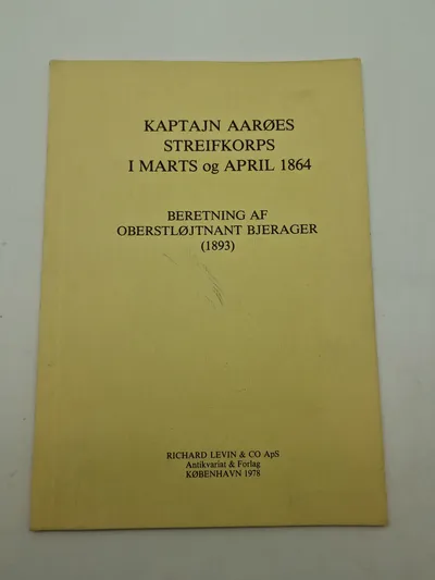KAPTAJN AARØES STREIFKORPS
I MARTS og APRIL 1864
BERETNING AF OBERSTLØJTNANT BJERAGER (1893)