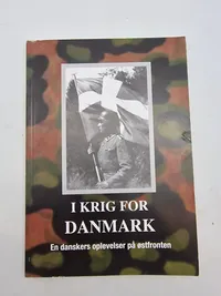 I krig for Danmark - en danskers oplevelser på østfronten. Signeret af forfatteren