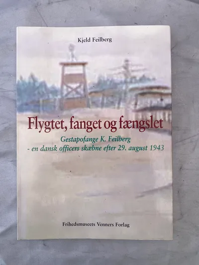 Flygtet, fanget og fængslet - Gestapofange K.feilberg en dansk officers skæbne efter 29 August 1943