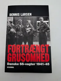 Dennis Larsen: Fortrængt grusomhed - Danske SS-vagter 1941-45