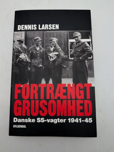 Dennis Larsen: Fortrængt grusomhed - Danske SS-vagter 1941-45
