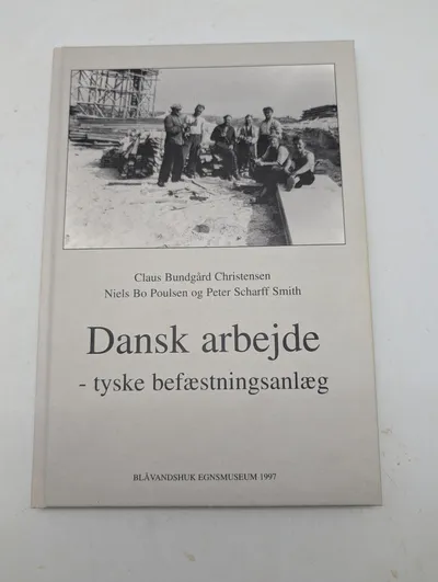 Dansk arbejde - tyske befæstningsanlæg af Claus Bundgård Christensen m.fl.