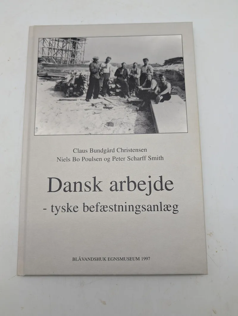 Dansk arbejde - tyske befæstningsanlæg af Claus Bundgård Christensen m.fl.